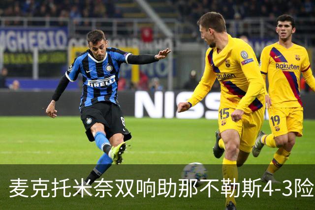 麦克托米奈双响助那不勒斯4-3险胜，术后强势回归终结欧冠连败